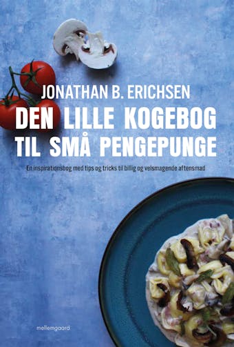 Den lille kogebog til små pengepunge: En inspirationsbog med tips og tricks til billig og velsmagende aftensmad - Jonathan B. Erichsen
