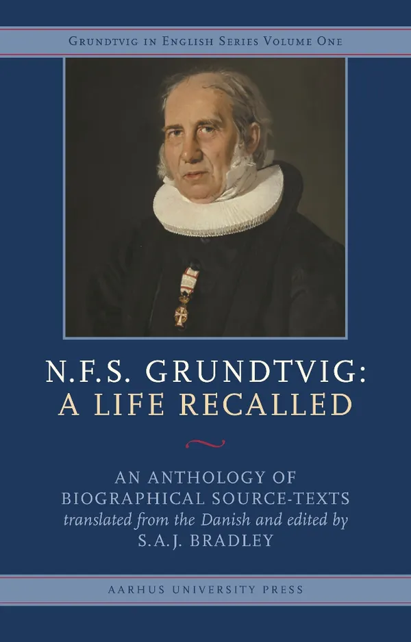 N.F.S. Grundtvig - A Life Recalled : An Anthology of Biographical Source-Texts