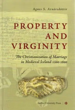 Property and Virginity : The Christianization of Marriage in Medieval Iceland 1200-1600