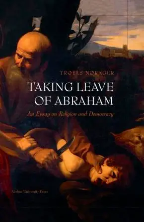Taking Leave of Abraham : An Essay on Religion and Democracy