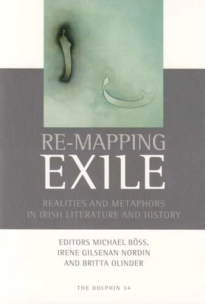 Re-Mapping Exile : Realities and Metaphors in Irish Literature and History
