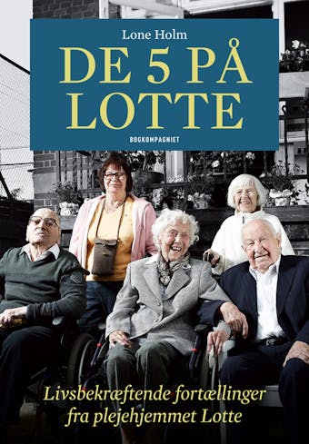 De fem på Lotte: Livsbekræftende fortællinger fra plejehjemmet Lotte - undefined
