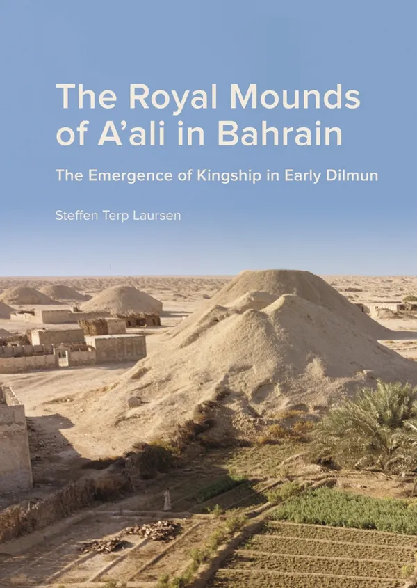 The Royal Mounds of A'ali in Bahrain : The Emergence of Kingship in Early Dilmun