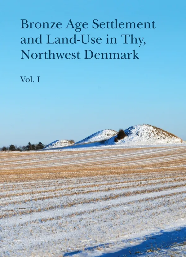Bronze Age Settlement and Land-Use in Thy, Northwest Denmark : Vol. 1 + 2