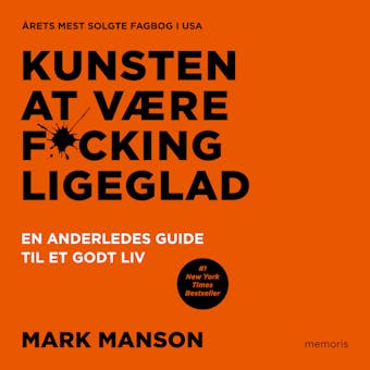 Kunsten at vÃ¦re fucking ligeglad: En anderledes guide til et godt liv - Mark Manson