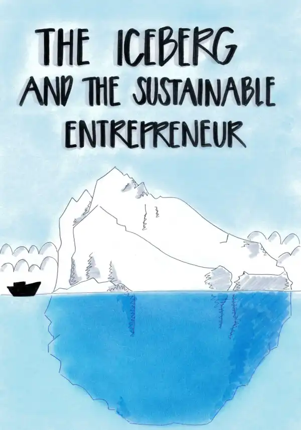The Iceberg and the Sustainable Entrepreneur : A Practical Guide to Sustainable Entrepreneurship