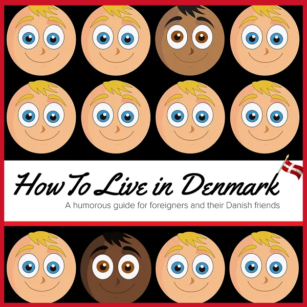 How to Live in Denmark : A humorous guide for foreigners and their Danish friends