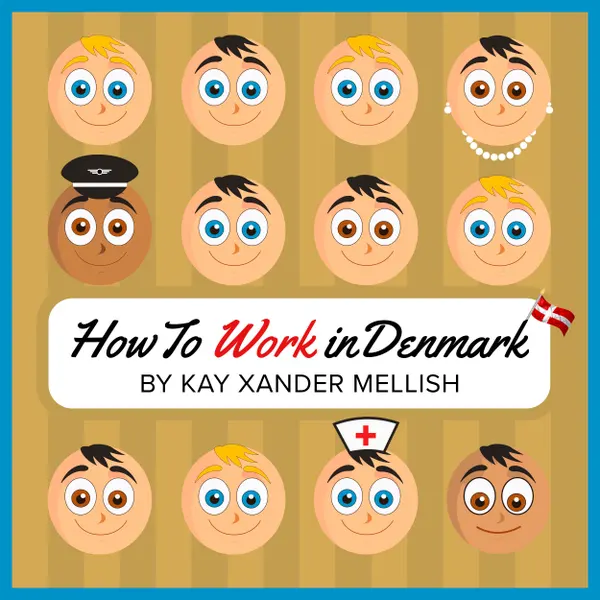 How to Work in Denmark : Tips for Finding a Job, Succeeding at Work, and Understanding your Danish Boss