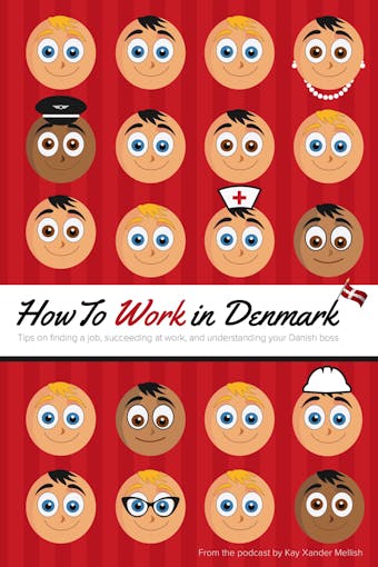 How to Work in Denmark: Tips on finding a job, succeeding at work, and understanding your Danish boss - Kay Xander Mellish