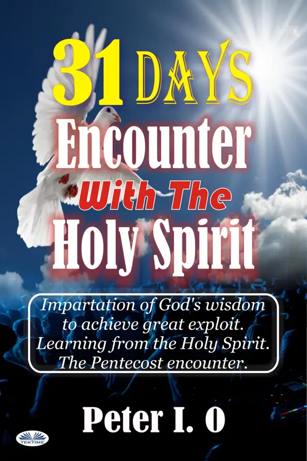 31 Days Encounter With The Holy Spirit : Impartation Of God’s Wisdom To Achieve Great Exploit. Learning From The Holy Spirit.