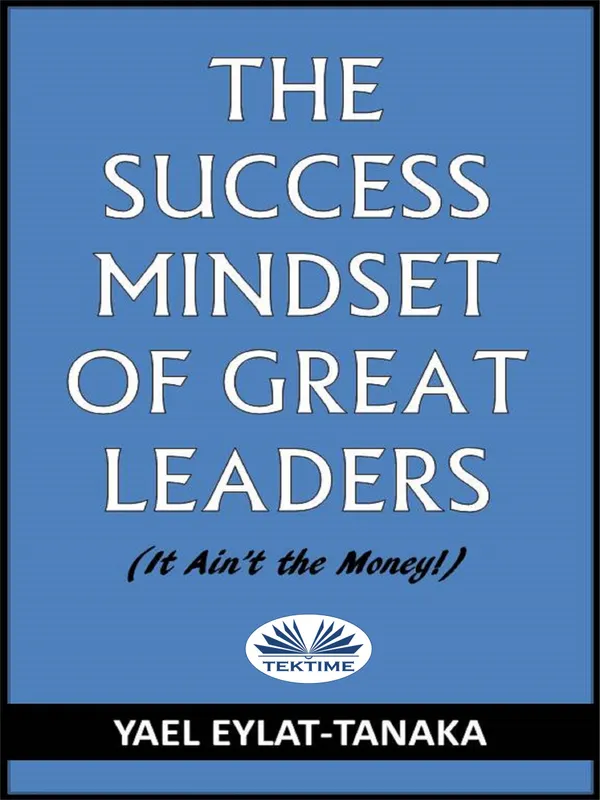 The Success Mindset Of Great Leaders : (It Ain'T The Money!)