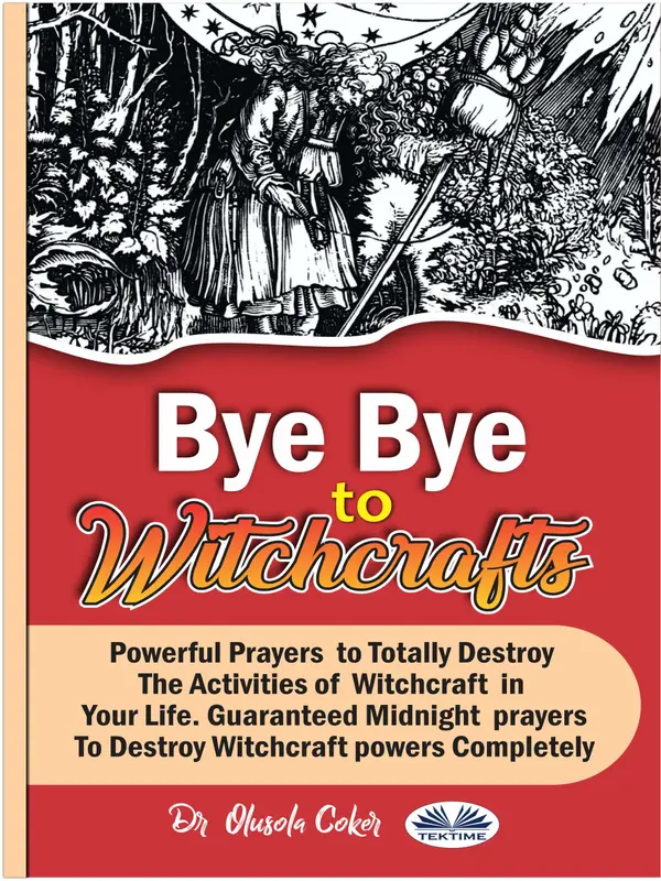 Bye Bye To Witchcrafts: Powerful Prayers to Totally Destroy The Activities of Witchcraft in Your Life. Guaranteed Midnight prayers To Destroy W