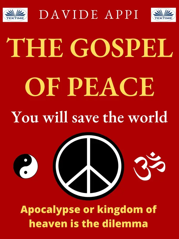The Gospel Of Peace. You Will Save The World : Apocalypse Or Kingdom Of Heaven That Is The Dilemma
