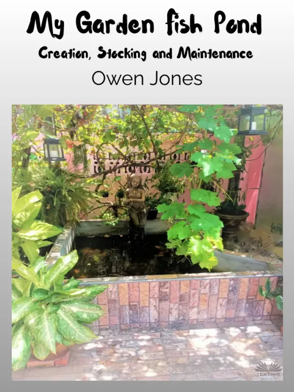 My Garden Fish Pond : Creation, Stocking, And Maintenance