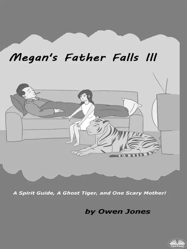 Megan's Father Falls Ill : A Spirit Guide, A Ghost Tiger, And One Scary Mother!