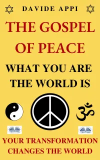 The Gospel Of Peace. What You Are The World Is. Your Transformation Changes The World : How To Live Peacefully In Apocalyptic Times