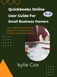 Quickbooks Online User Guide For Small Business Owners : The Comprehensive Guide For Entrepreneurs To Manage Their Accounts Better