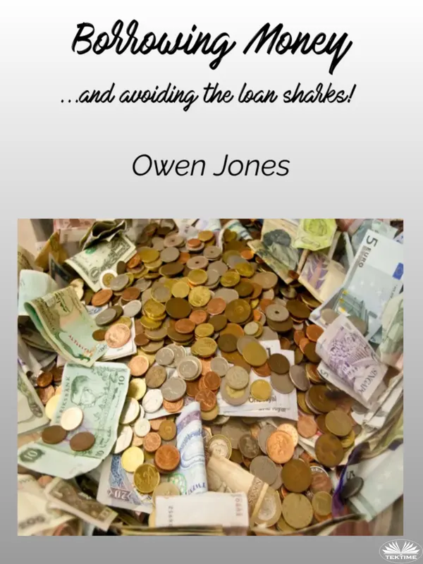 Borrowing Money: ...and Avoiding The Loan Sharks!