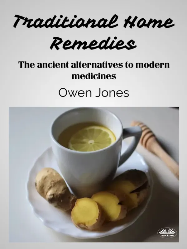 Traditional Home Remedies : The Ancient Alternatives To Modern Medicines
