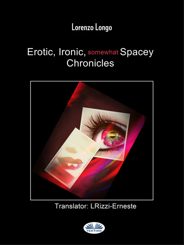Erotic, Ironic, Somewhat Spacey Chronicles : Sexual Fantasies, Cravings, Perversions, Betrayals