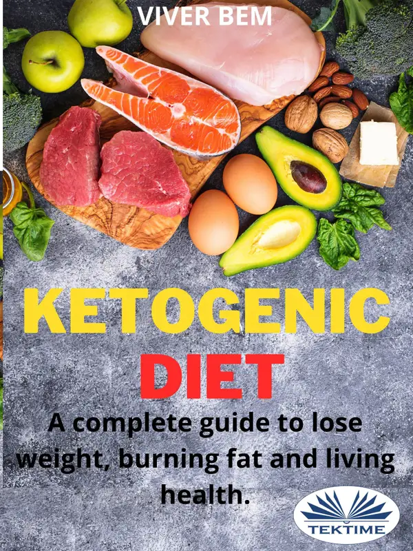 Ketogenic Diet : A Complete Guide To Lose Weight, Burning Fat And Living Health.