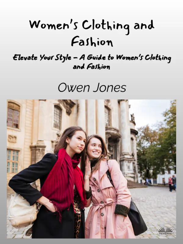 Women’s Clothing And Fashion : Elevate Your Style - A Guide To Women’s Clothing And Fashion