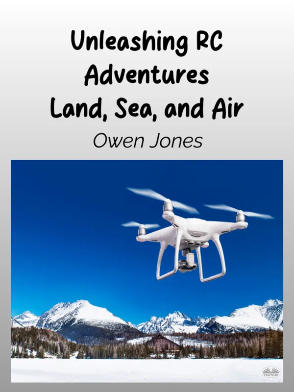 Unleashing RC Adventures Land, Sea And Air : Your Guide To Radio-Controlled Models And Their Thrilling Applications!