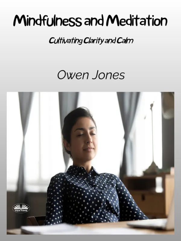 Mindfulness And Meditation : Cultivating Clarity And Calm