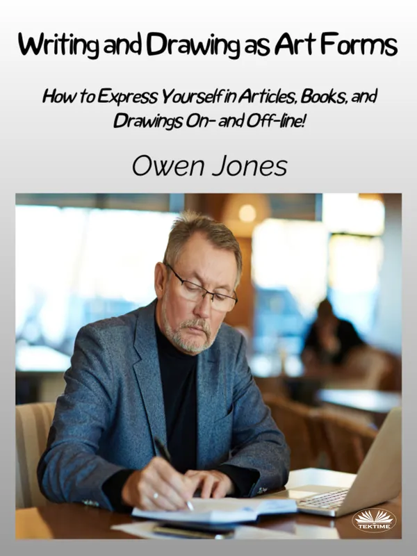 Writing And Drawing As Art Forms : How To Express Yourself In Articles, Books, And Drawings On- And Off-Line!