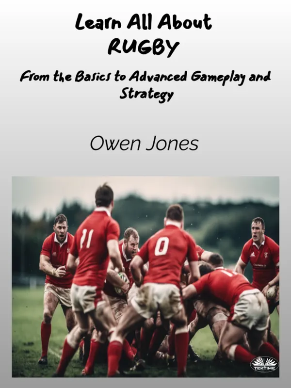 Learn All About RUGBY : From The Basics To Advanced Gameplay And Strategy