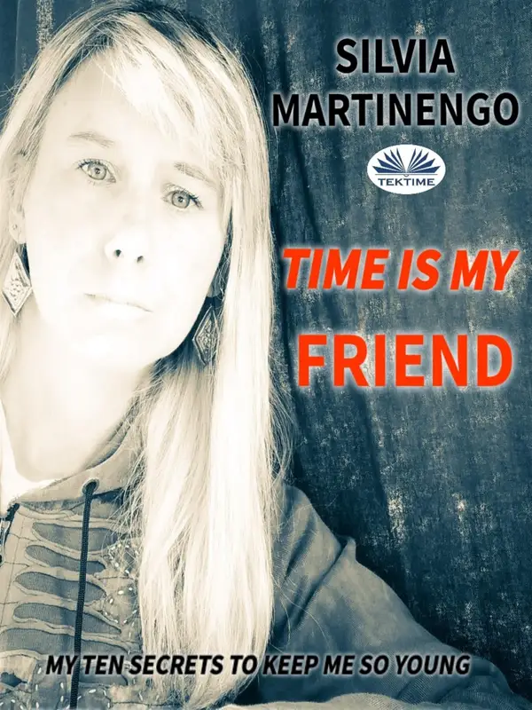 Time Is My Friend : My Ten Secrets To Keep Me So Young