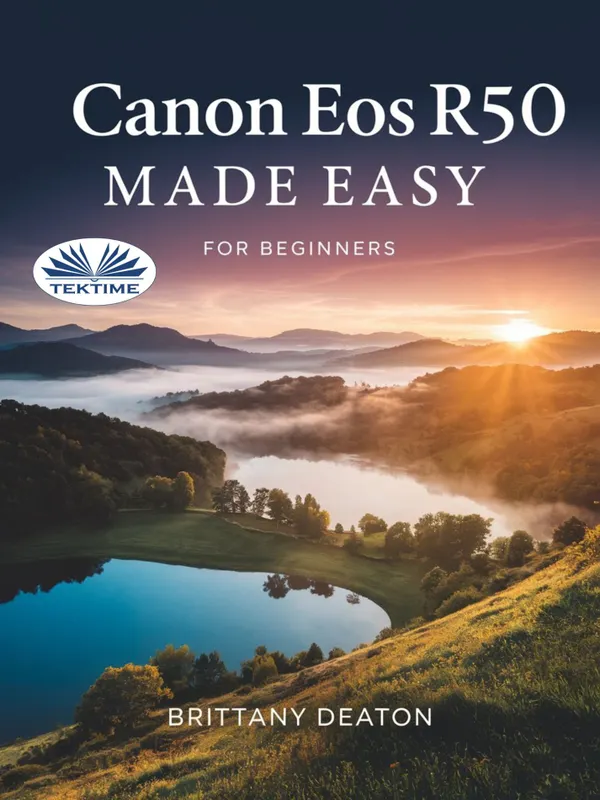 Canon EOS R50 Made Easy For Beginners : How To Take Breathtaking Photos With Ease