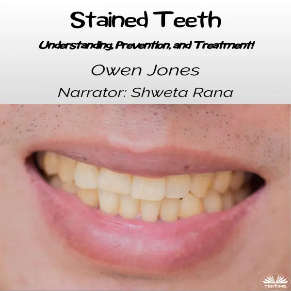 Stained Teeth : Understanding, Prevention, And Treatment!