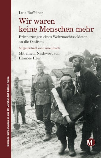 Wir waren keine Menschen mehr: Erinnerungen eines Wehrmachtssoldaten an die Ostfront - Luis Raffeiner