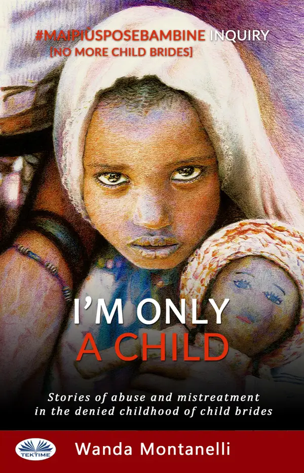 I'm Only a Child: Stories of abuse and mistreatment in the denied childhood of child brides
