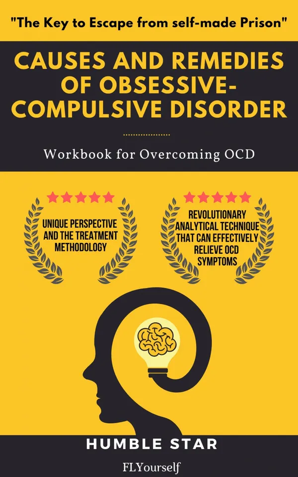 Causes and Remedies of Obsessive-Compulsive Disorder : The Key to Escape from self-made Prison (Workbook for Overcoming OCD)