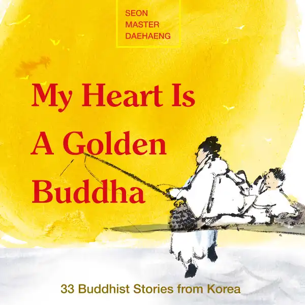 My Heart is a Golden Buddha : 30 Buddhist Stories from Korea