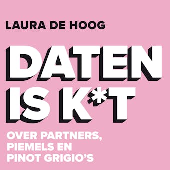 Daten is k*t: Over partners, piemels en Pinot Grigio's - Laura de Hoog