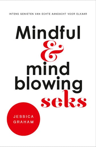 Mindful en mindblowing seks: Intens genieten van echte aandacht voor elkaar - Jessica Graham
