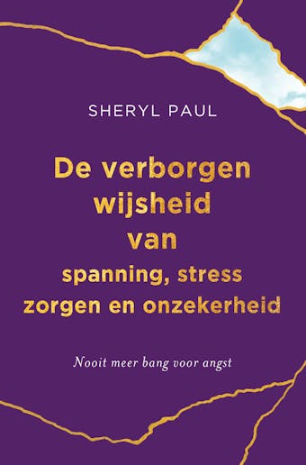 De verborgen wijsheid van spanning, stress, zorgen en onzekerheid.: Nooit meer bang voor angst - Sheryl Paul