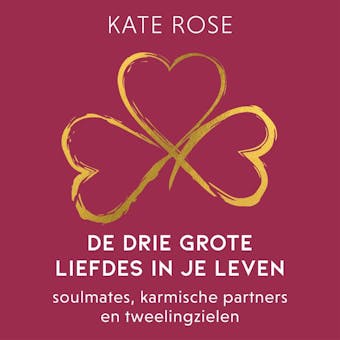 De drie grote liefdes in je leven: Soulmates, karmische partners en tweelingzielen - Kate Rose