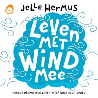 Leven met wind mee: Minder drama in je leven, meer rust in je hoofd