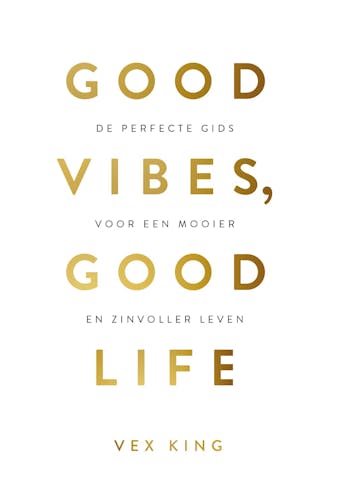 Good Vibes, Good Life: De perfecte gids voor een mooier en zinvoller leven - Vex King