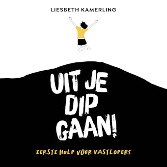 Uit je dip gaan!: Eerste hulp voor vastlopers - Liesbeth Kamerling