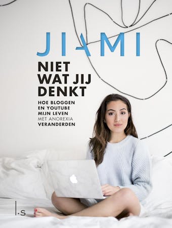 Niet wat jij denkt: hoe bloggen en Youtube mijn leven met anorexia veranderden - Jiami Jongejan, Bouwien Jansen