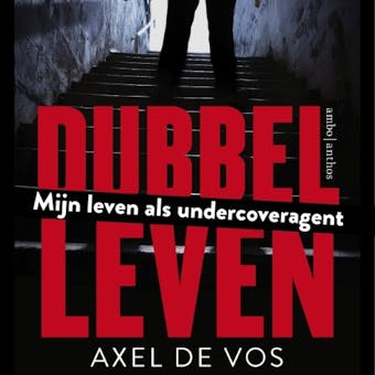 Dubbel leven: mijn leven als undercoveragent - Axel de Vos