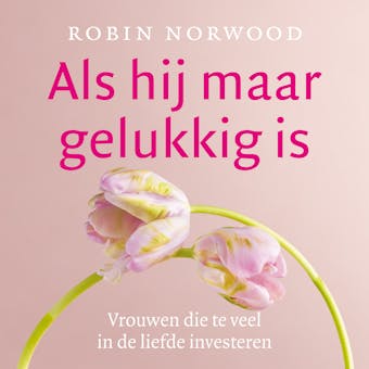 Als hij maar gelukkig is: vrouwen die te veel in de liefde investeren - Robin Norwood
