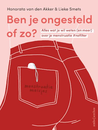 Ben je ongesteld of zo?: Alles wat je moet weten (en meer) over je menstruatie #nofilter - Honorata van den Akker, Lieke Smets