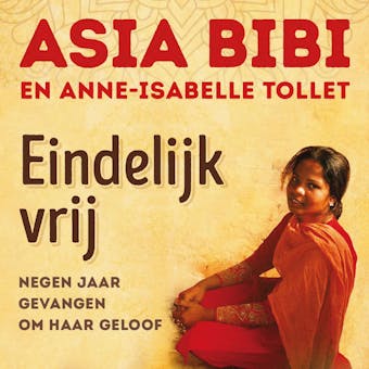Eindelijk vrij: Negen jaar gevangen om haar geloof - Asia Bibi, Anne-Isabelle Tollet