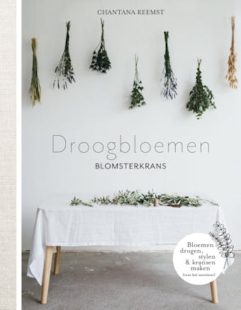Droogbloemen blomsterkrans: Bloemen drogen en stylen voor het interieur - Chantana Reemst